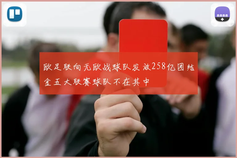 欧足联向无欧战球队发放258亿团结金五大联赛球队不在其中